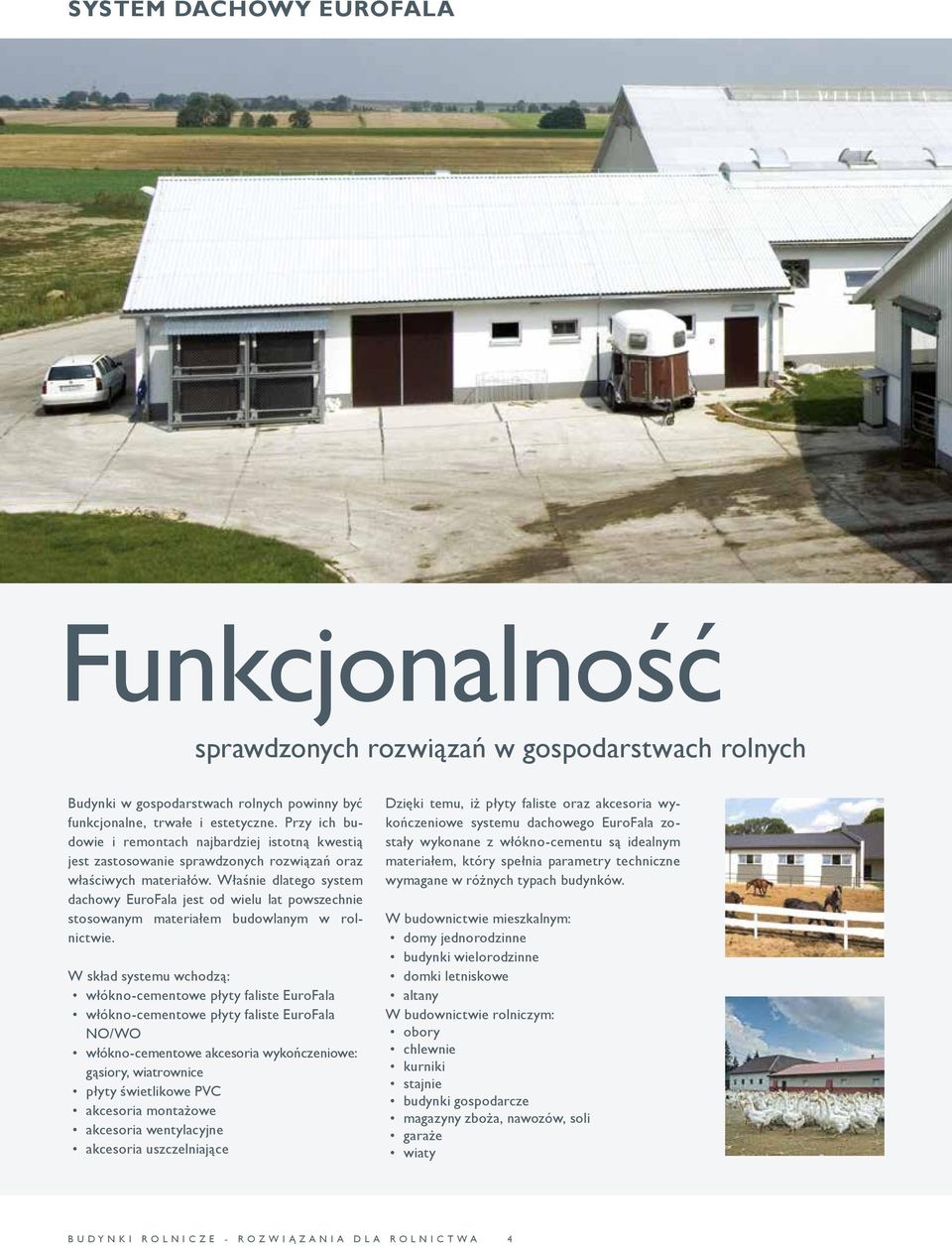 Właśnie dlatego system dachowy EuroFala jest od wielu lat powszechnie stosowanym materiałem budowlanym w rolnictwie.