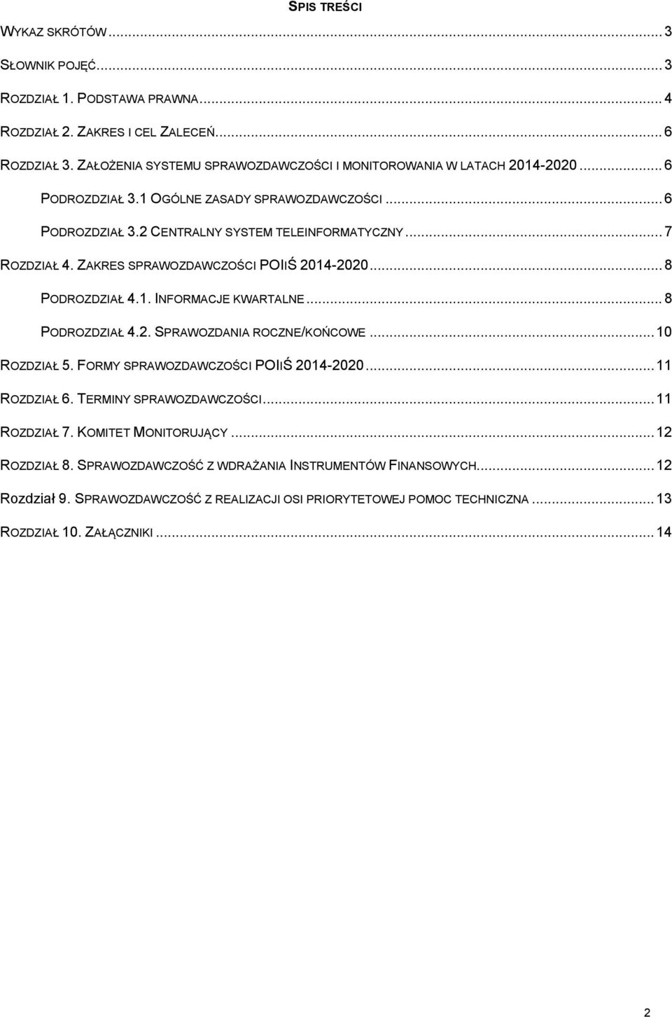 ZAKRES SPRAWOZDAWCZOŚCI POIIŚ 2014-2020... 8 PODROZDZIAŁ 4.1. INFORMACJE KWARTALNE... 8 PODROZDZIAŁ 4.2. SPRAWOZDANIA ROCZNE/KOŃCOWE... 10 ROZDZIAŁ 5. FORMY SPRAWOZDAWCZOŚCI POIIŚ 2014-2020.