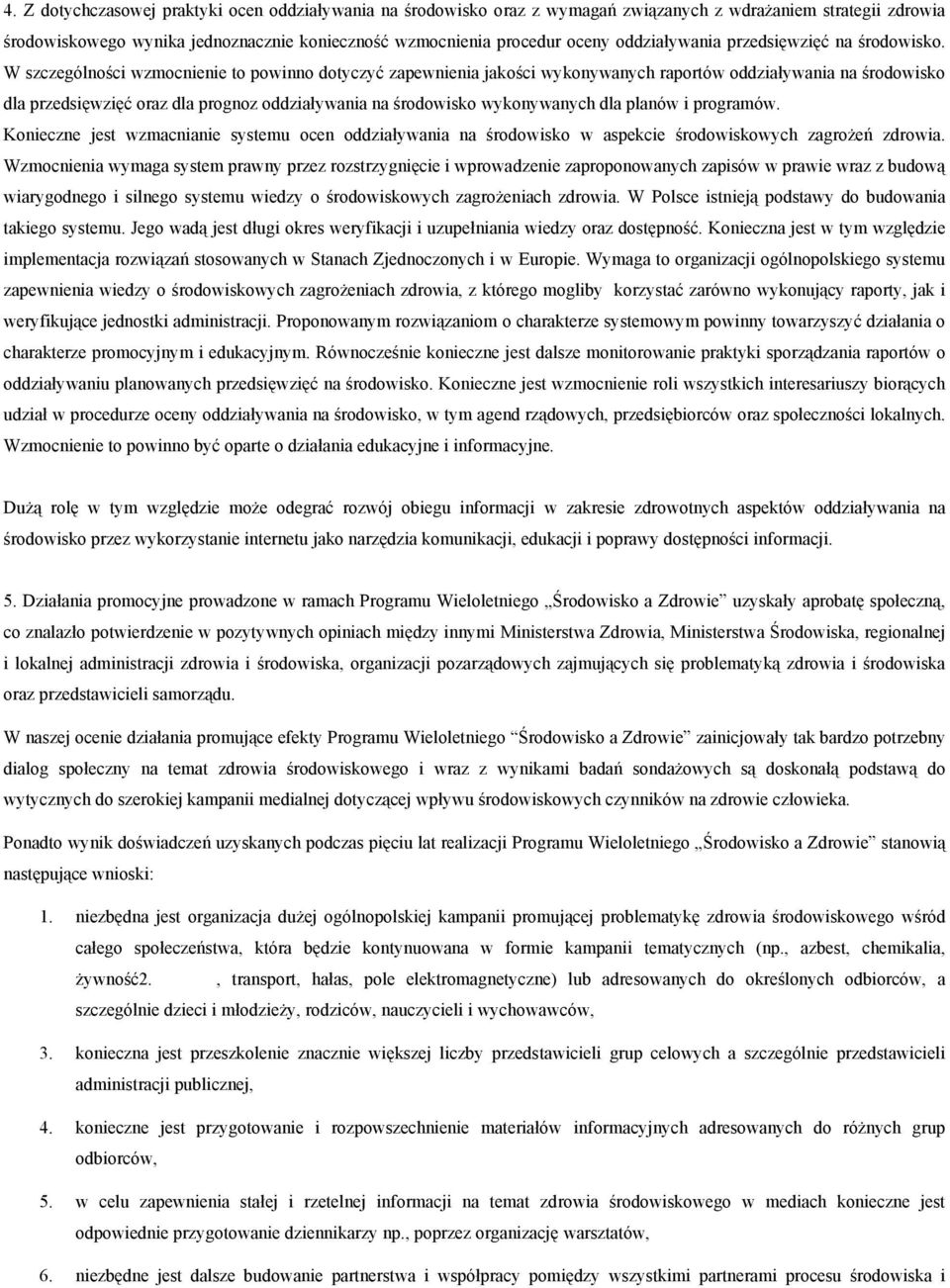 W szczególności wzmocnienie to powinno dotyczyć zapewnienia jakości wykonywanych raportów oddziaływania na środowisko dla przedsięwzięć oraz dla prognoz oddziaływania na środowisko wykonywanych dla