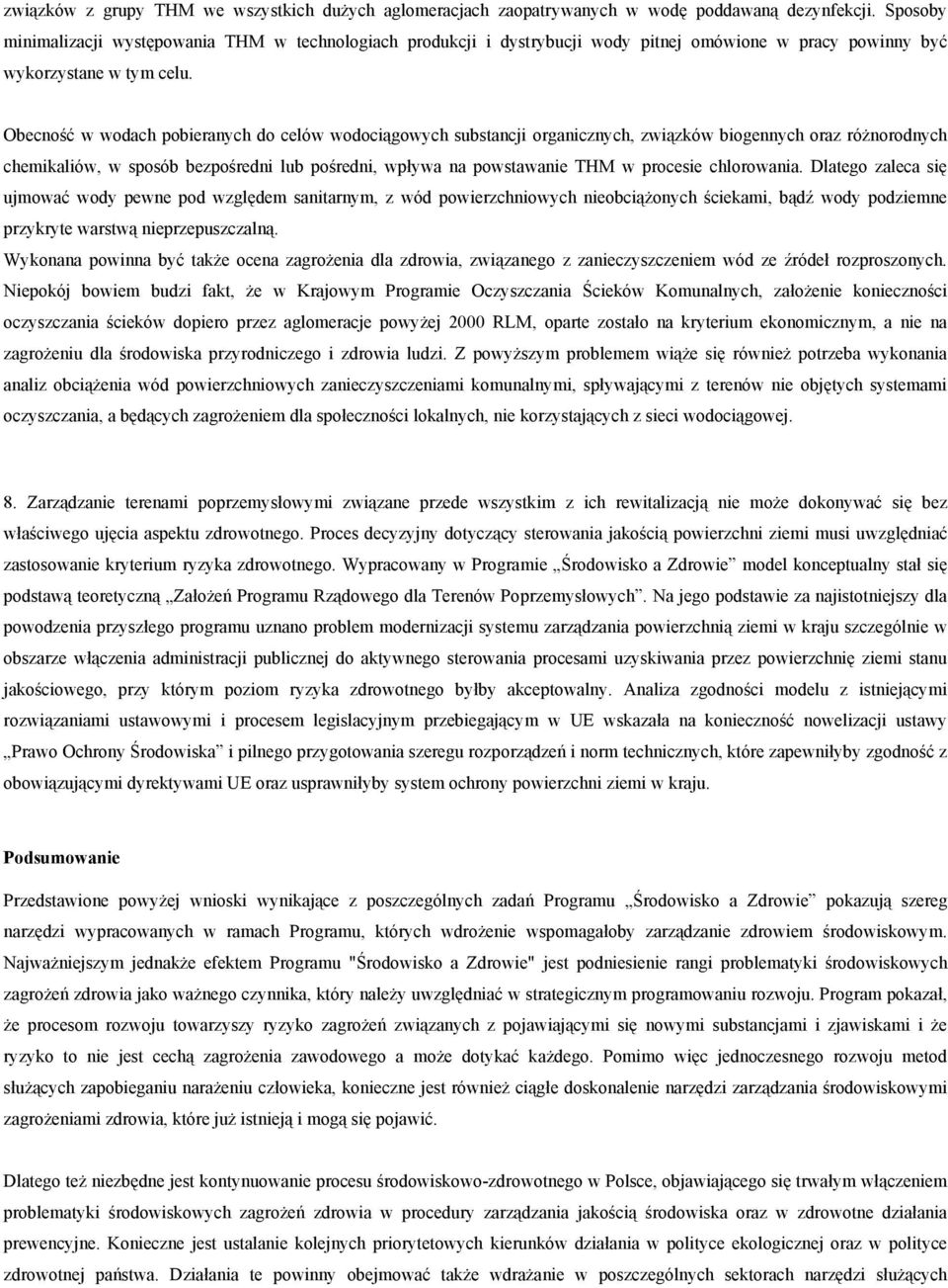 Obecność w wodach pobieranych do celów wodociągowych substancji organicznych, związków biogennych oraz różnorodnych chemikaliów, w sposób bezpośredni lub pośredni, wpływa na powstawanie THM w