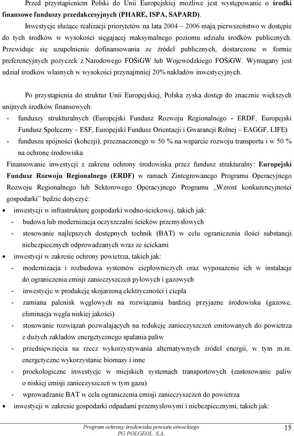 Przewiduje się uzupełnienie dofinansowania ze źródeł publicznych, dostarczone w formie preferencyjnych pożyczek z Narodowego FOŚiGW lub Wojewódzkiego FOŚiGW.