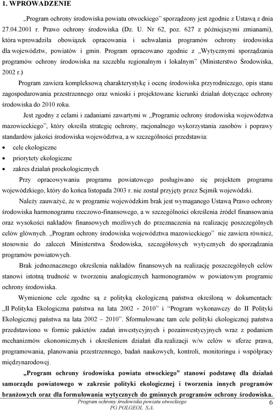 Program opracowano zgodnie z Wytycznymi sporządzania programów ochrony środowiska na szczeblu regionalnym i lokalnym (Ministerstwo Środowiska, 2002 r.