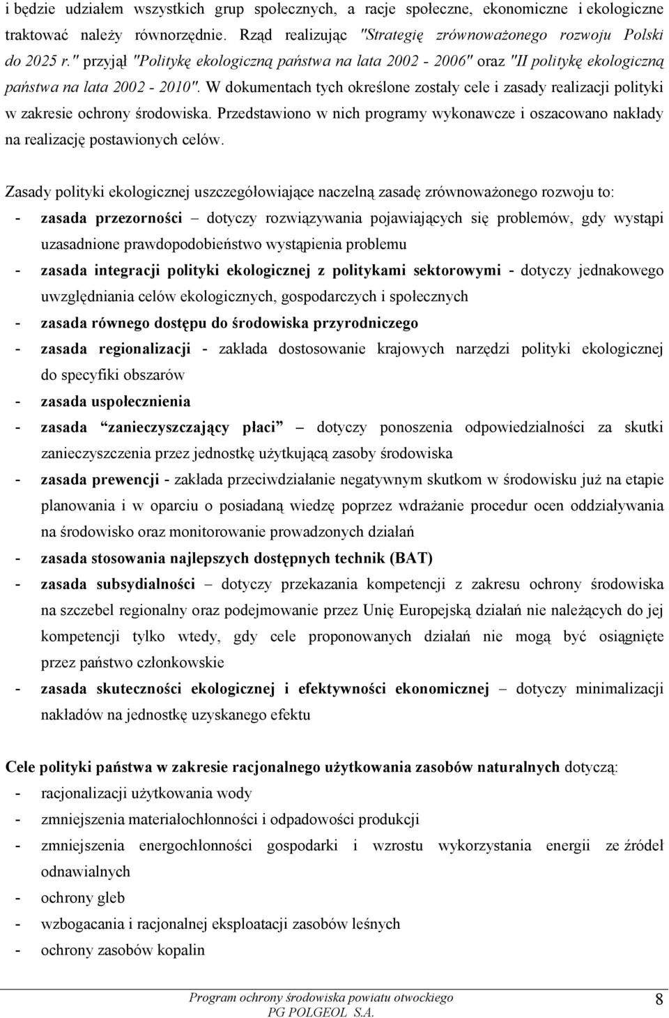 W dokumentach tych określone zostały cele i zasady realizacji polityki w zakresie ochrony środowiska. Przedstawiono w nich programy wykonawcze i oszacowano nakłady na realizację postawionych celów.