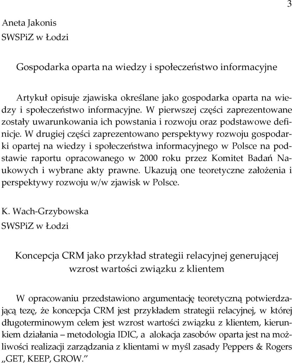 W drugiej części zaprezentowano perspektywy rozwoju gospodarki opartej na wiedzy i społeczeństwa informacyjnego w Polsce na podstawie raportu opracowanego w 2000 roku przez Komitet Badań Naukowych i