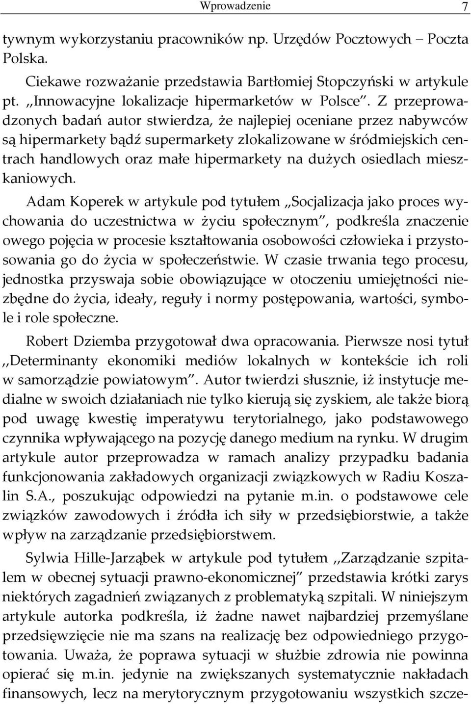 Z przeprowadzonych badań autor stwierdza, że najlepiej oceniane przez nabywców są hipermarkety bądź supermarkety zlokalizowane w śródmiejskich centrach handlowych oraz małe hipermarkety na dużych