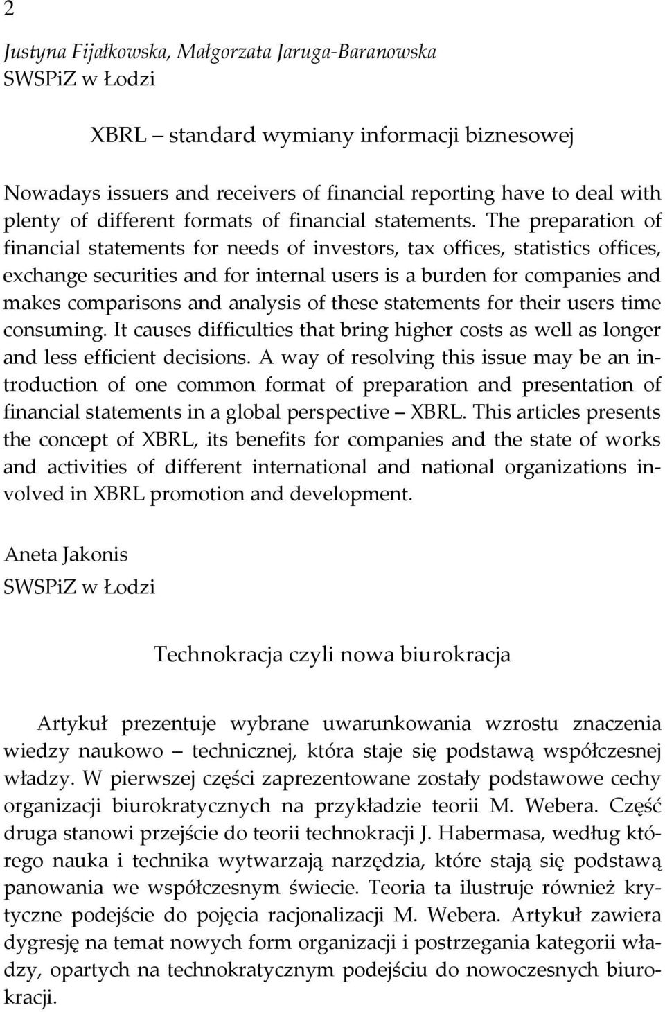 The preparation of financial statements for needs of investors, tax offices, statistics offices, exchange securities and for internal users is a burden for companies and makes comparisons and