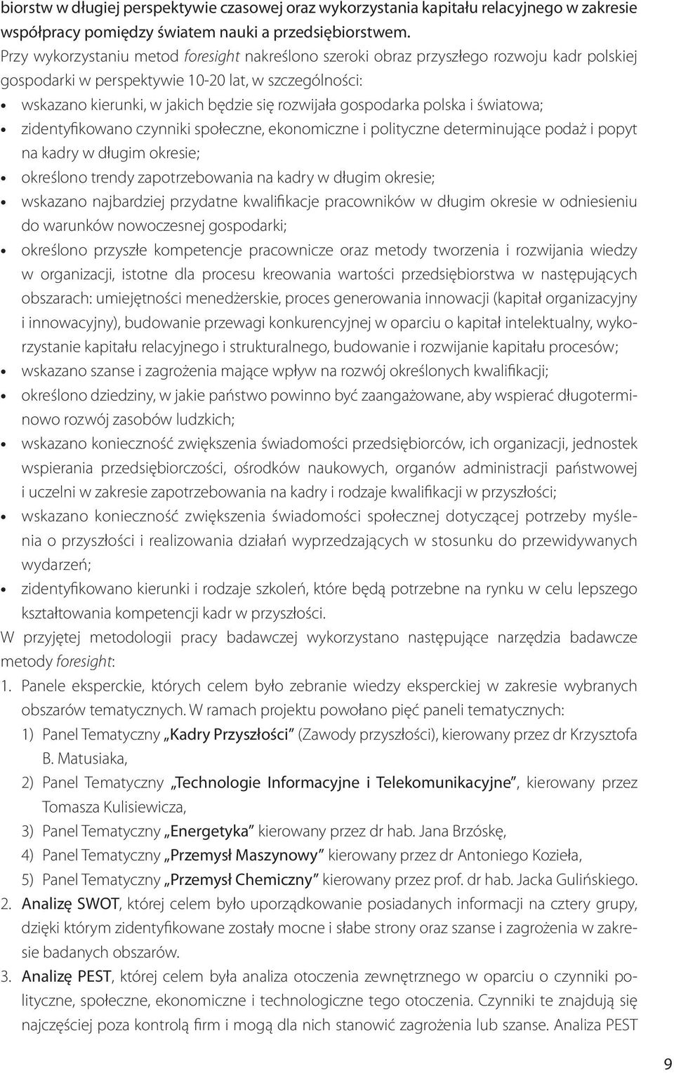 gospodarka polska i światowa; zidentyfikowano czynniki społeczne, ekonomiczne i polityczne determinujące podaż i popyt na kadry w długim okresie; określono trendy zapotrzebowania na kadry w długim