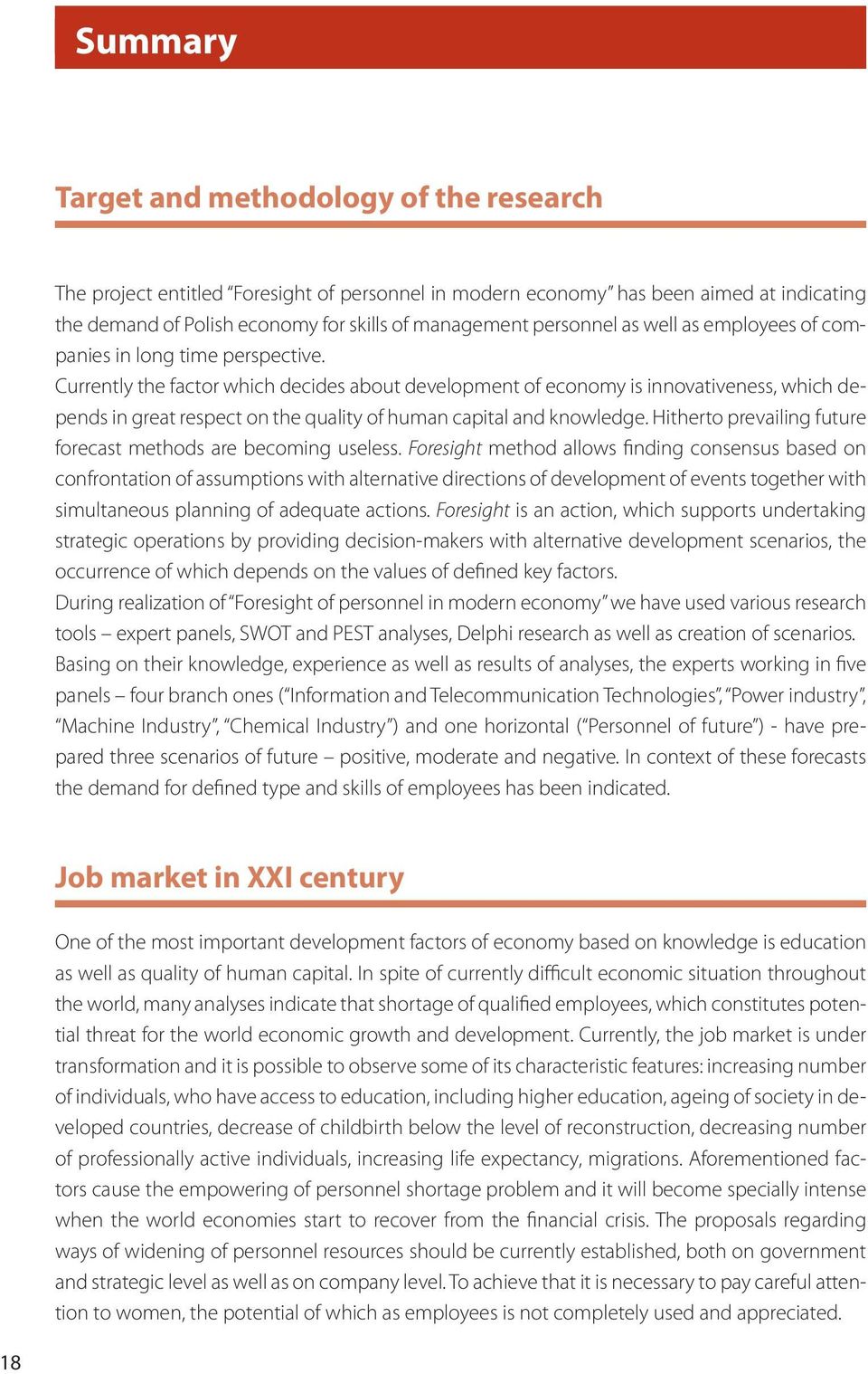 Currently the factor which decides about development of economy is innovativeness, which depends in great respect on the quality of human capital and knowledge.