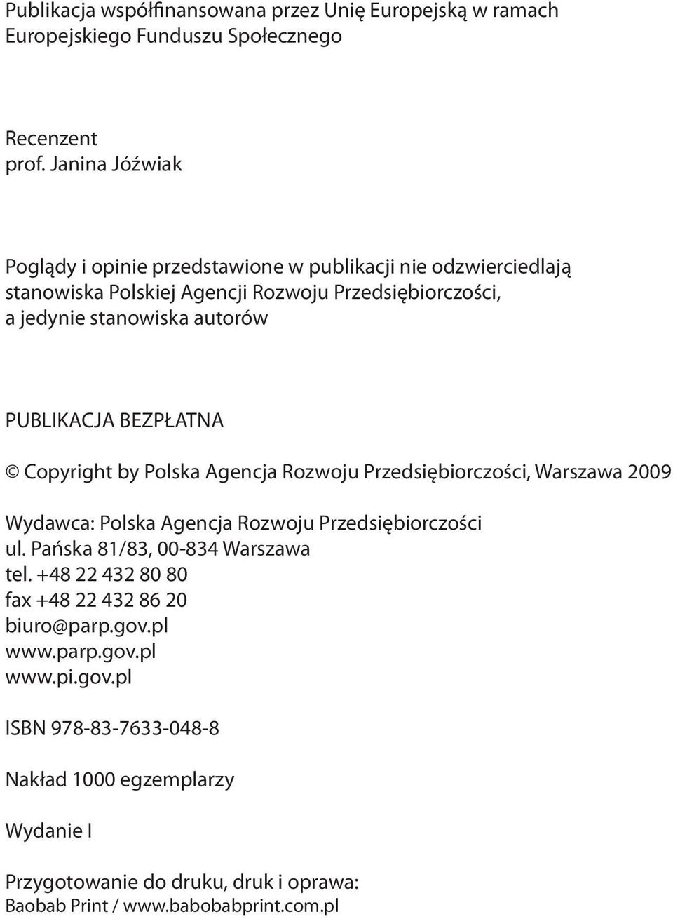 PUBLIKACJA BEZPŁATNA Copyright by Polska Agencja Rozwoju Przedsiębiorczości, Warszawa 2009 Wydawca: Polska Agencja Rozwoju Przedsiębiorczości ul.