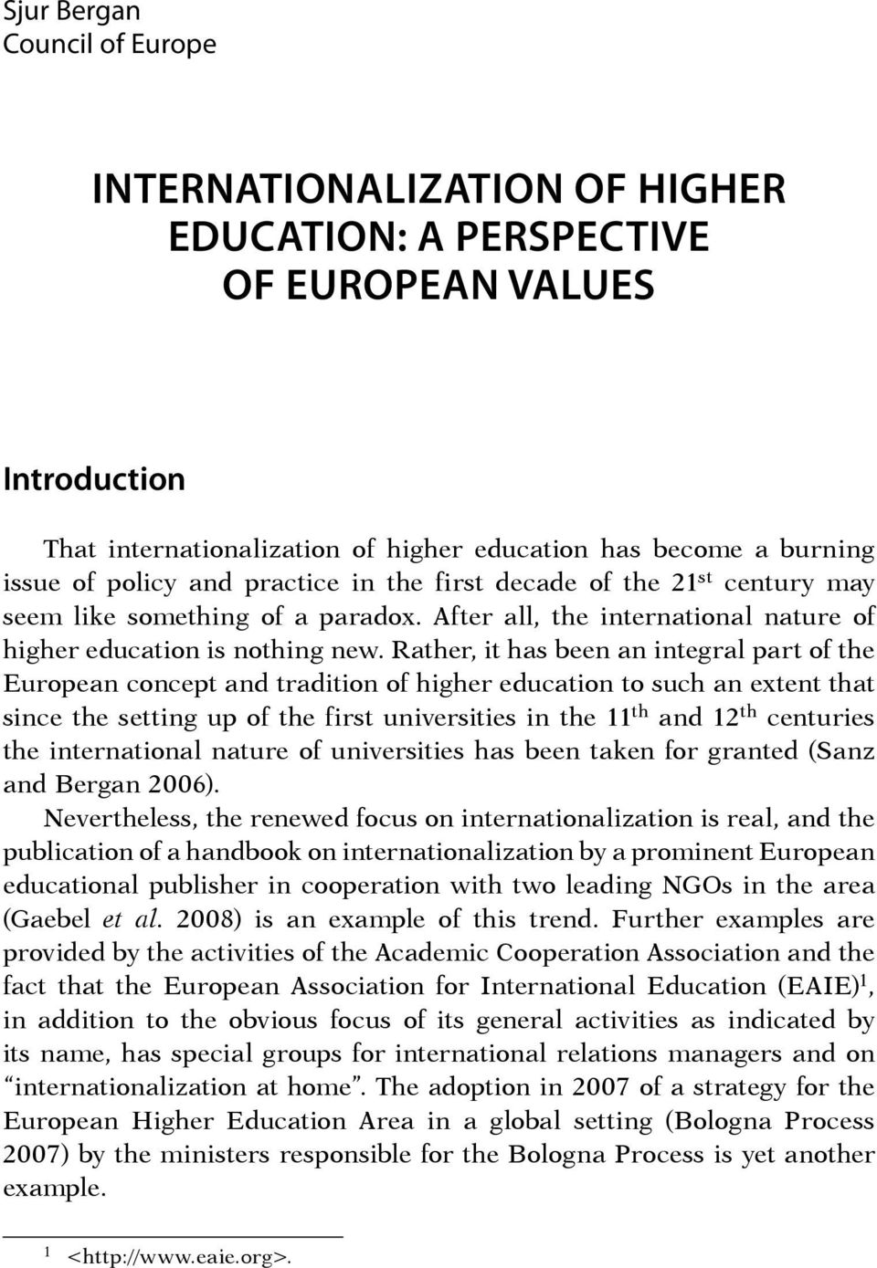 Rather, it has been an integral part of the European concept and tradition of higher education to such an extent that since the setting up of the first universities in the 11 th and 12 th centuries