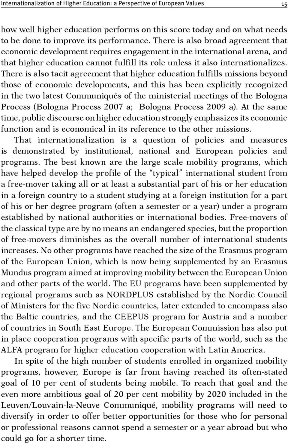 There is also tacit agreement that higher education fulfills missions beyond those of economic developments, and this has been explicitly recognized in the two latest Communiqués of the ministerial