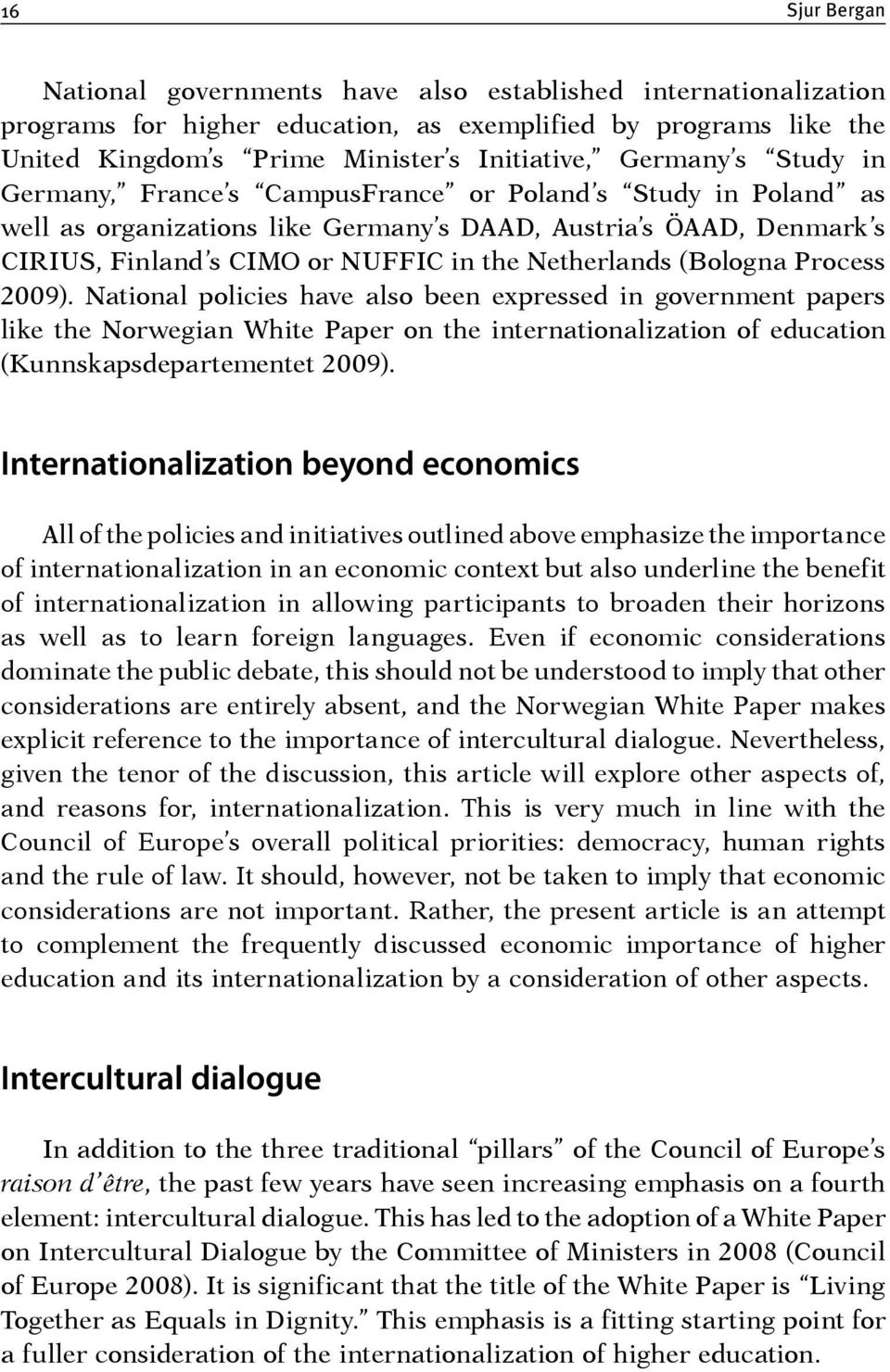 (Bologna Process 2009). National policies have also been expressed in government papers like the Norwegian White Paper on the internationalization of education (Kunnskapsdepartementet 2009).