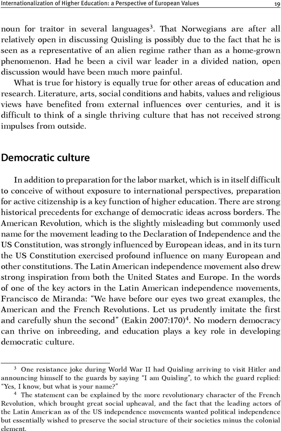 Had he been a civil war leader in a divided nation, open discussion would have been much more painful. What is true for history is equally true for other areas of education and research.