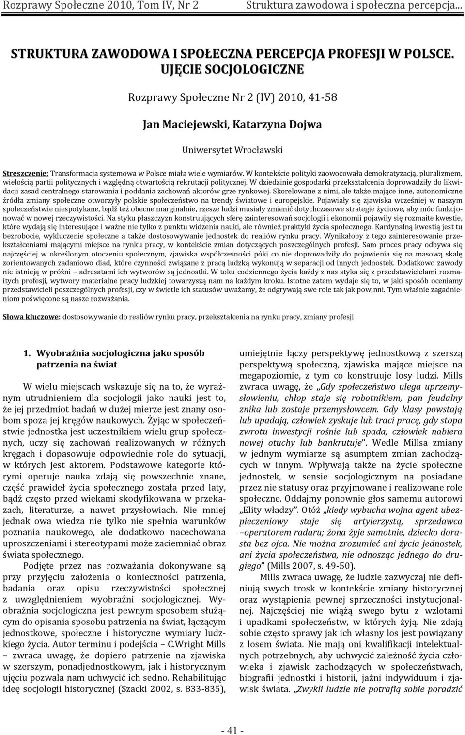 W kontekście polityki zaowocowała demokratyzacją, pluralizmem, wielością partii politycznych i względną otwartością rekrutacji politycznej.