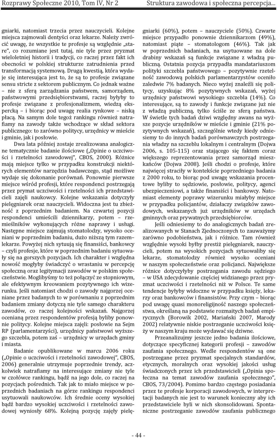 strukturze zatrudnienia przed transformacją systemową. Drugą kwestią, która wydaje się interesująca jest to, że są to profesje związane sensu stricte z sektorem publicznym.