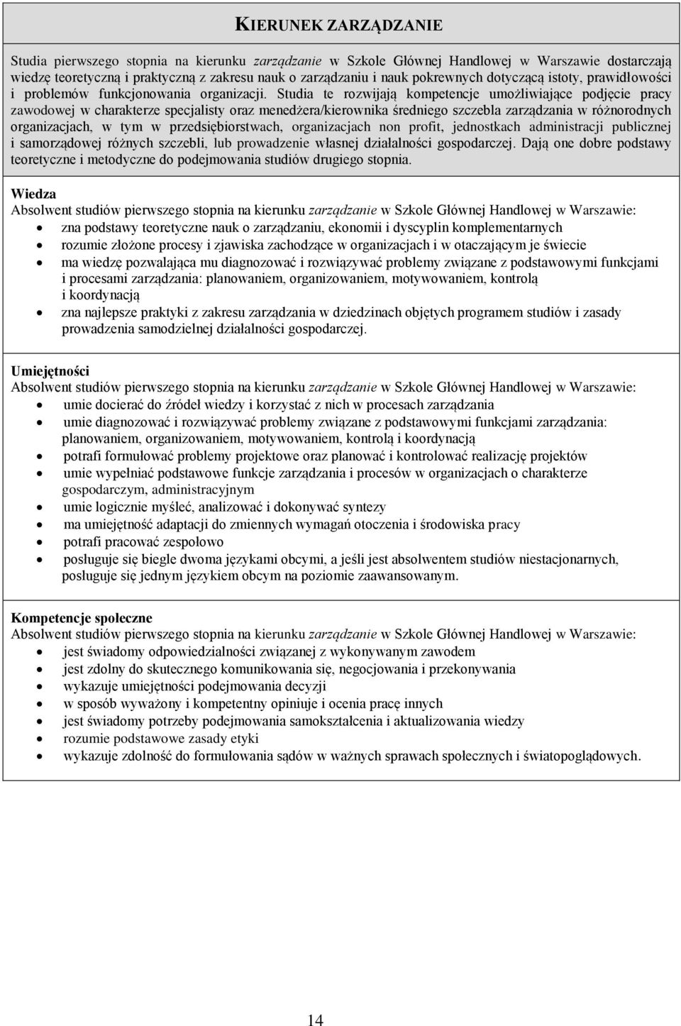 Studia te rozwijają kompetencje umożliwiające podjęcie pracy zawodowej w charakterze specjalisty oraz menedżera/kierownika średniego szczebla zarządzania w różnorodnych organizacjach, w tym w