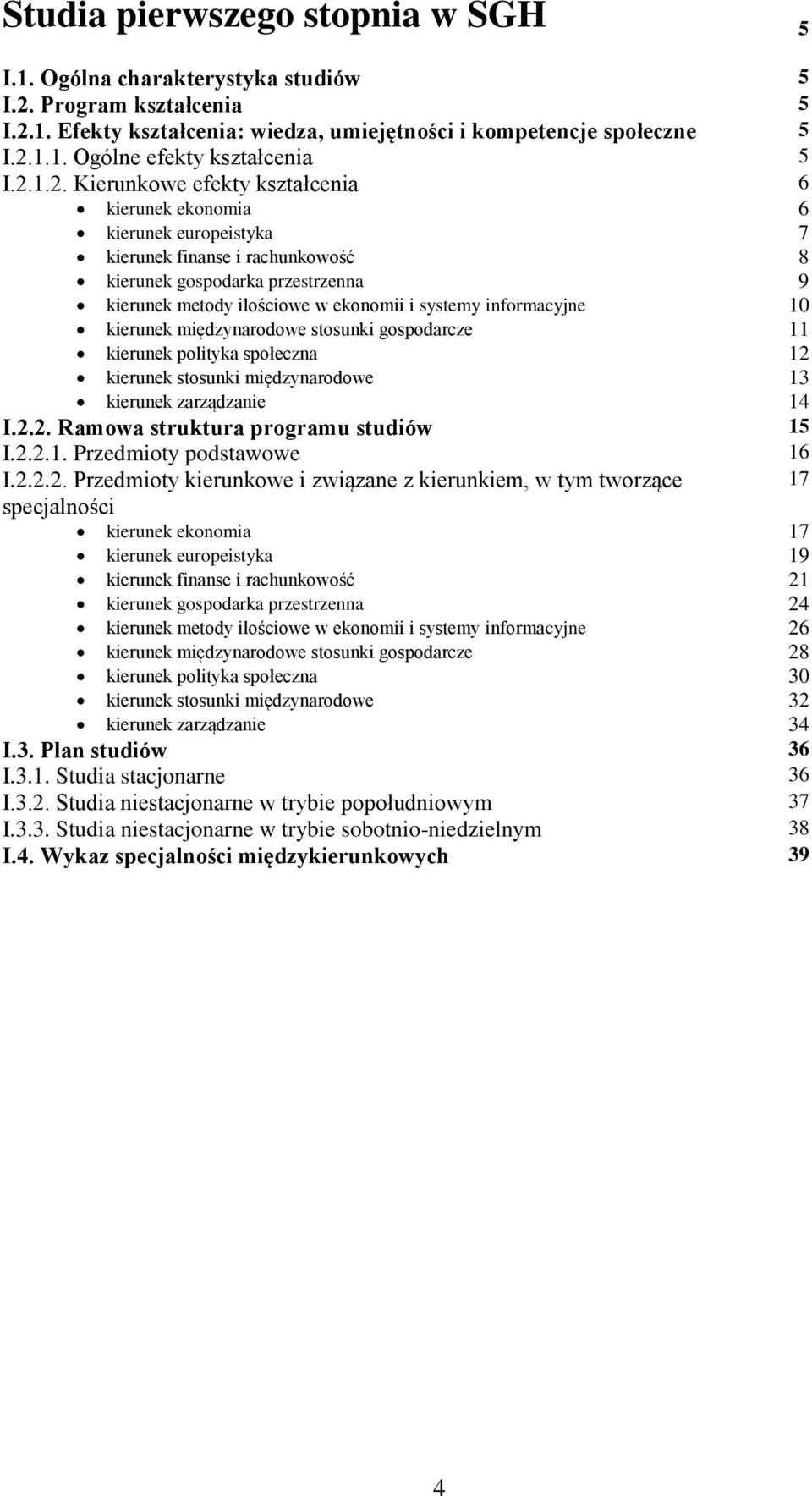 informacyjne 10 kierunek międzynarodowe stosunki gospodarcze 11 kierunek polityka społeczna 12 kierunek stosunki międzynarodowe 13 kierunek zarządzanie 14 I.2.2. Ramowa struktura programu studiów 15 I.