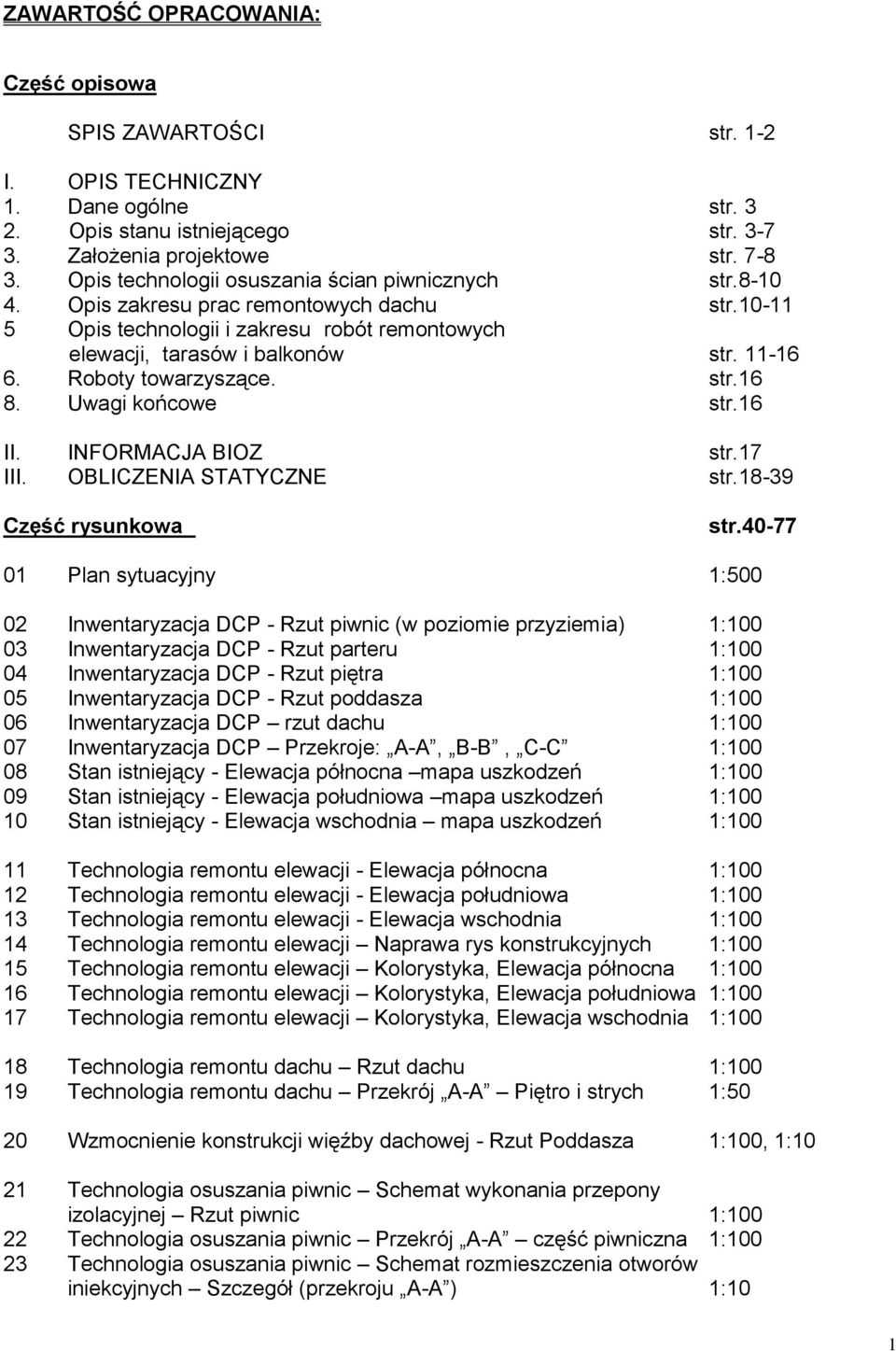 Roboty towarzyszące. str.16 8. Uwagi końcowe str.16 II. INFORMACJA BIOZ str.17 III. OBLICZENIA STATYCZNE str.18-39 Część rysunkowa str.