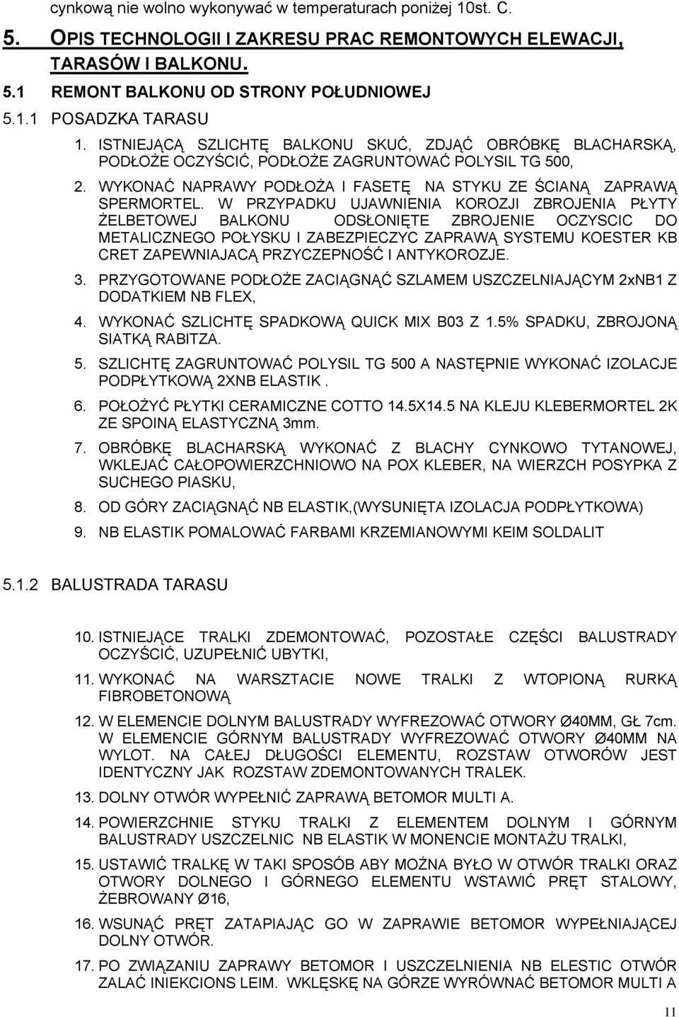 W PRZYPADKU UJAWNIENIA KOROZJI ZBROJENIA PŁYTY ŻELBETOWEJ BALKONU ODSŁONIĘTE ZBROJENIE OCZYSCIC DO METALICZNEGO POŁYSKU I ZABEZPIECZYC ZAPRAWĄ SYSTEMU KOESTER KB CRET ZAPEWNIAJACĄ PRZYCZEPNOŚĆ I