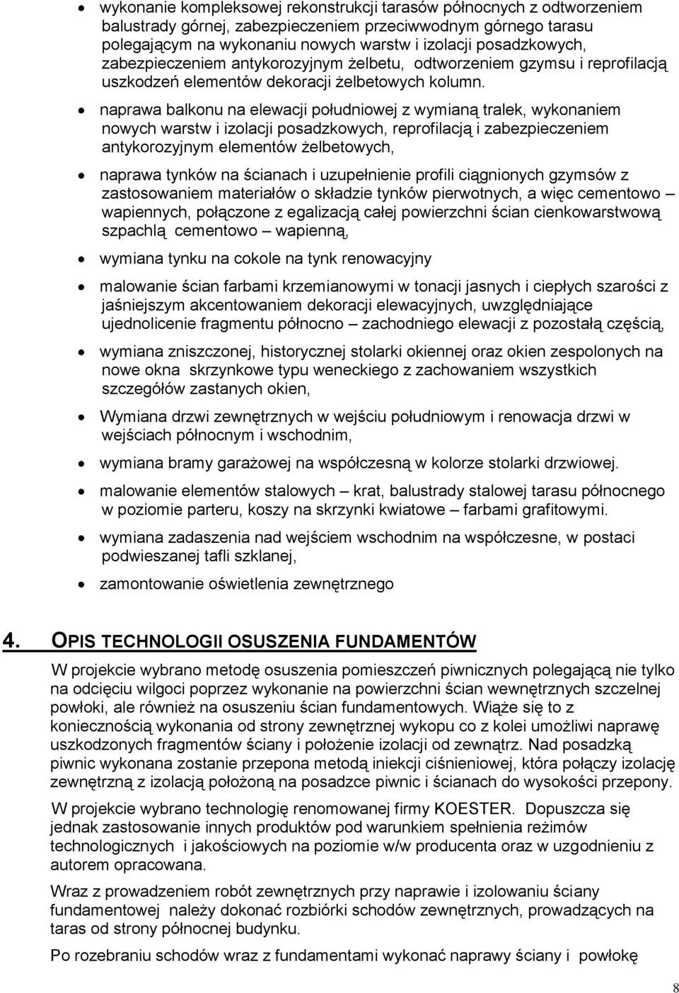 naprawa balkonu na elewacji południowej z wymianą tralek, wykonaniem nowych warstw i izolacji posadzkowych, reprofilacją i zabezpieczeniem antykorozyjnym elementów żelbetowych, naprawa tynków na