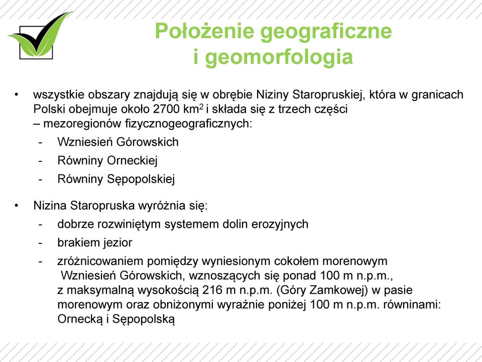 dobrze rozwiniętym systemem dolin erozyjnych - brakiem jezior - zróżnicowaniem pomiędzy wyniesionym cokołem morenowym Wzniesień Górowskich, wznoszących się