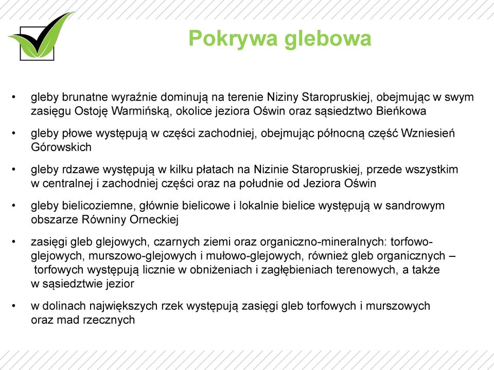 Jeziora Oświn gleby bielicoziemne, głównie bielicowe i lokalnie bielice występują w sandrowym obszarze Równiny Orneckiej zasięgi gleb glejowych, czarnych ziemi oraz organiczno-mineralnych: