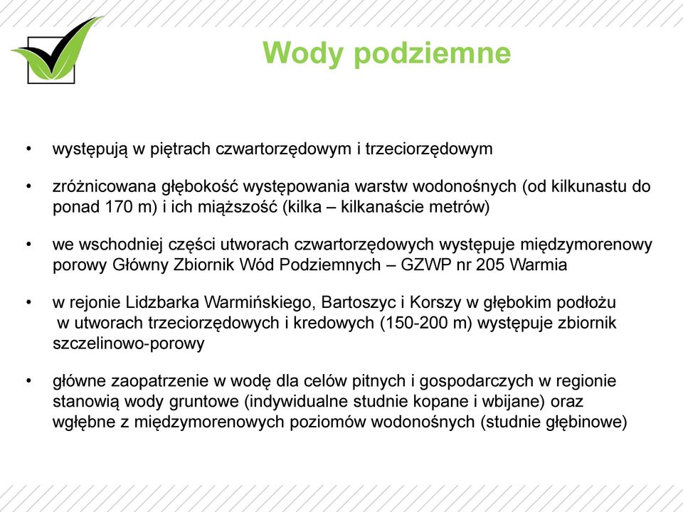 Lidzbarka Warmińskiego, Bartoszyc i Korszy w głębokim podłożu w utworach trzeciorzędowych i kredowych (150-200 m) występuje zbiornik szczelinowo-porowy główne zaopatrzenie w