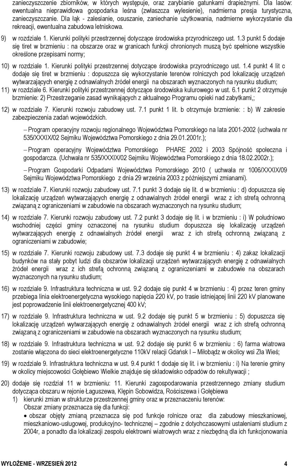 Dla łąk - zalesianie, osuszanie, zaniechanie uŝytkowania, nadmierne wykorzystanie dla rekreacji, ewentualna zabudowa letniskowa. 9) w rozdziale 1.