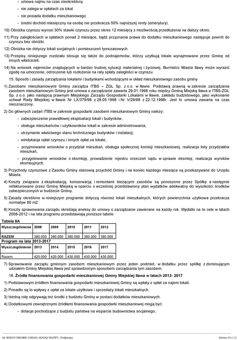 11) Przy zaległościach w opłatach ponad 2 miesiące, bądź przyznania prawa do dodatku mieszkaniowego następuje powrót do czynszu bez obniżki.