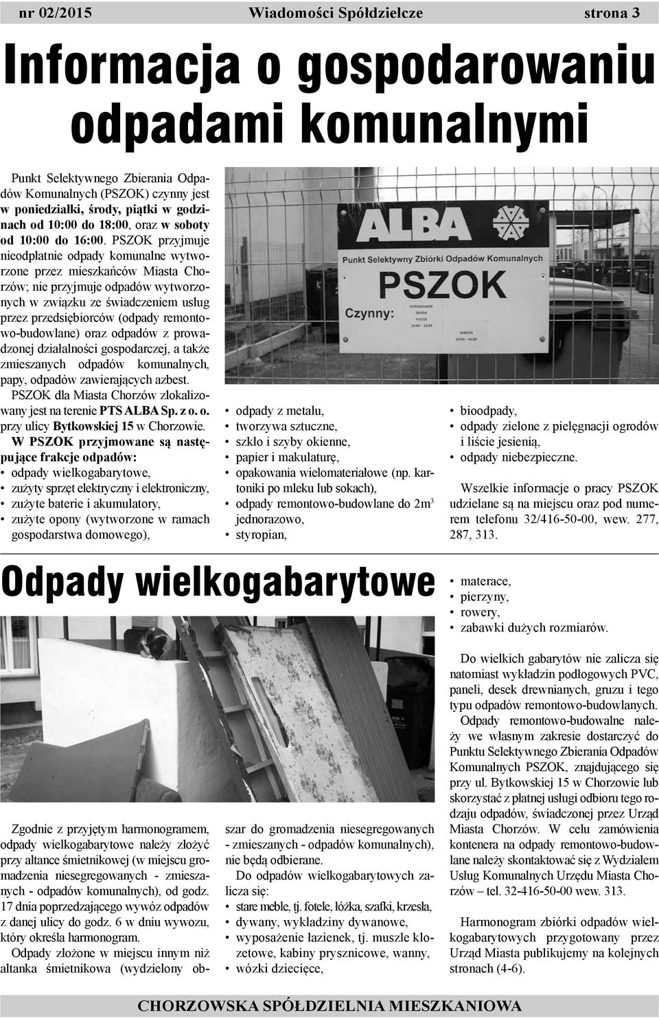 PSZOK przyjmuje nieodpłatnie odpady komunalne wytworzone przez mieszkańców Miasta Chorzów; nie przyjmuje odpadów wytworzonych w związku ze świadczeniem usług przez przedsiębiorców (odpady