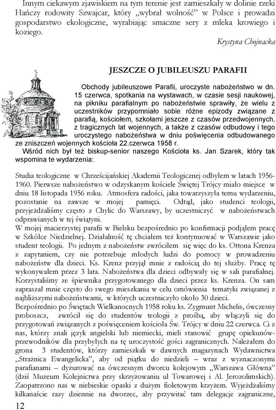 15 czerwca, spotkania na wystawach, w czasie sesji naukowej, na pikniku parafialnym po nabożeństwie sprawiły, że wielu z uczestników przypomniało sobie różne epizody związane z parafią, kościołem,