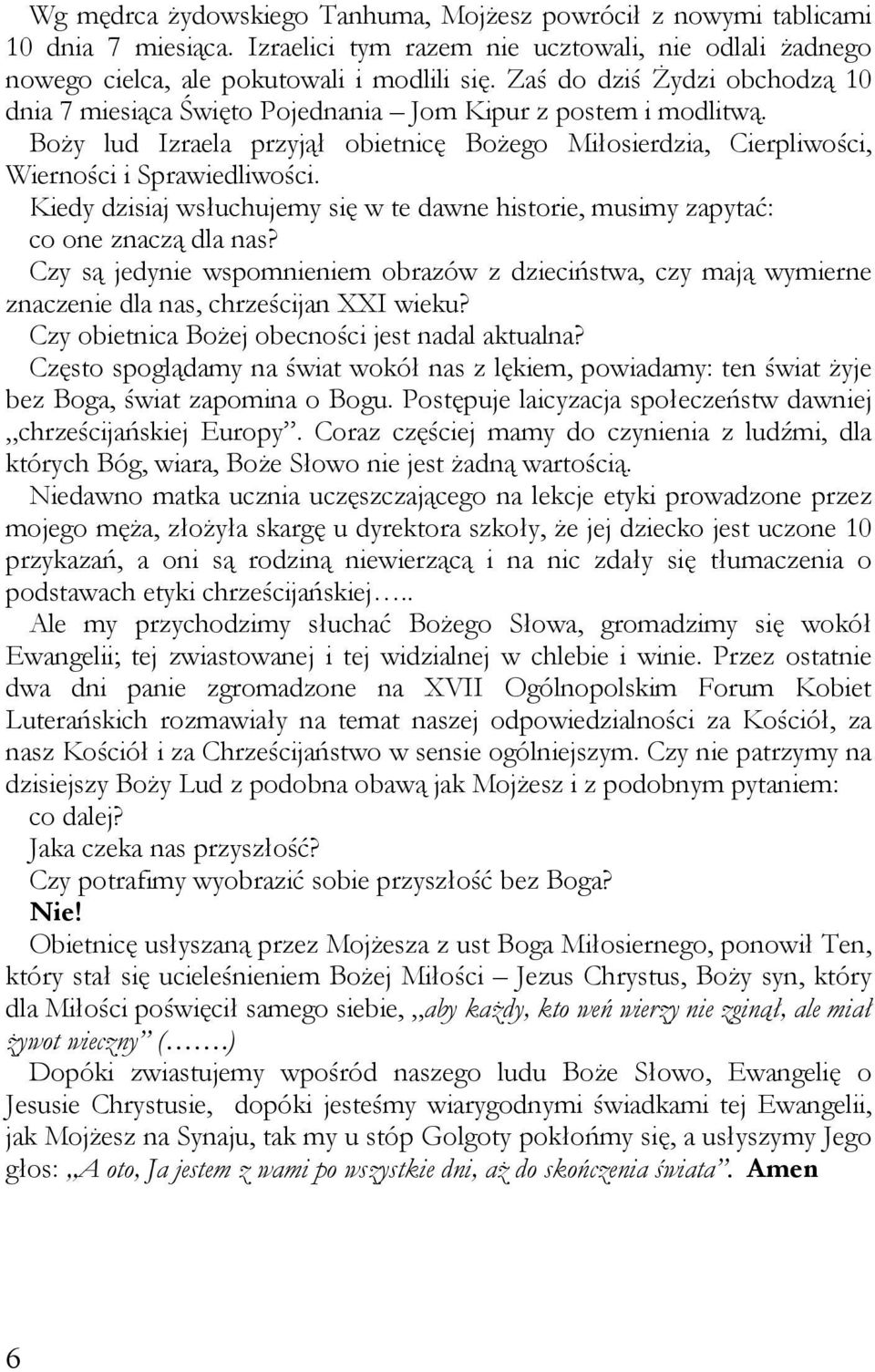 Kiedy dzisiaj wsłuchujemy się w te dawne historie, musimy zapytać: co one znaczą dla nas? Czy są jedynie wspomnieniem obrazów z dzieciństwa, czy mają wymierne znaczenie dla nas, chrześcijan XXI wieku?