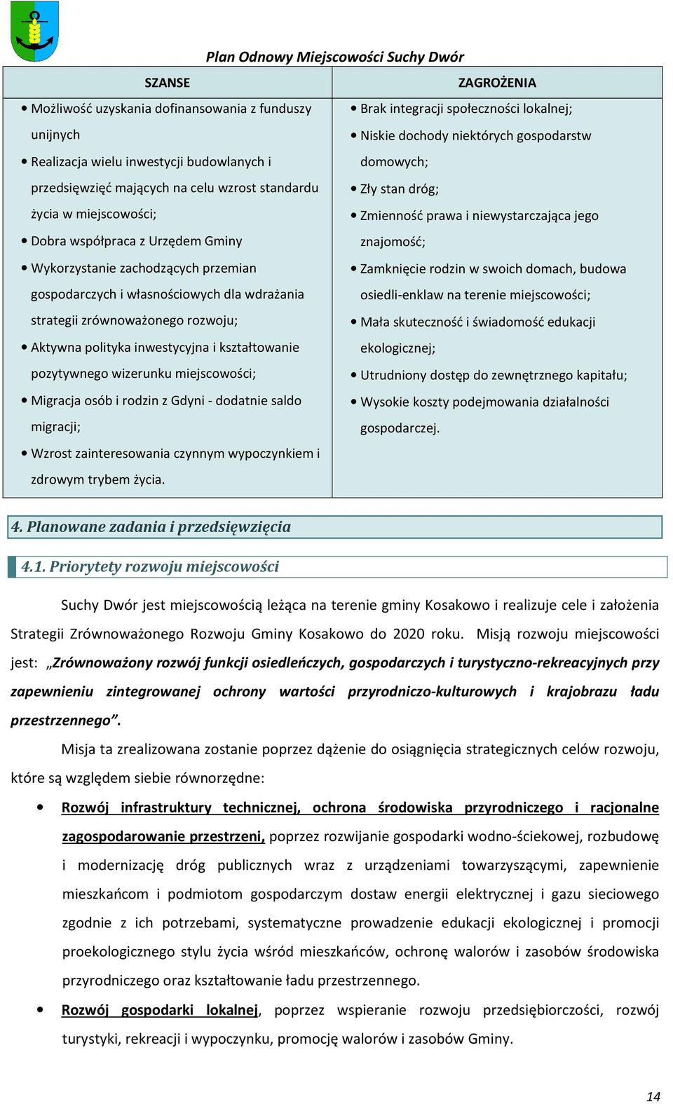 zachodzących przemian Zamknięcie rodzin w swoich domach, budowa gospodarczych i własnościowych dla wdrażania osiedli-enklaw na terenie miejscowości; strategii zrównoważonego rozwoju; Mała skuteczność