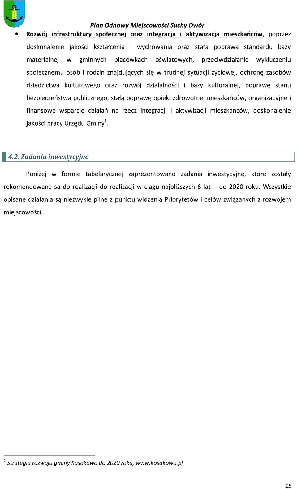 poprawę stanu bezpieczeństwa publicznego, stałą poprawę opieki zdrowotnej mieszkańców, organizacyjne i finansowe wsparcie działań na rzecz integracji i aktywizacji mieszkańców, doskonalenie jakości