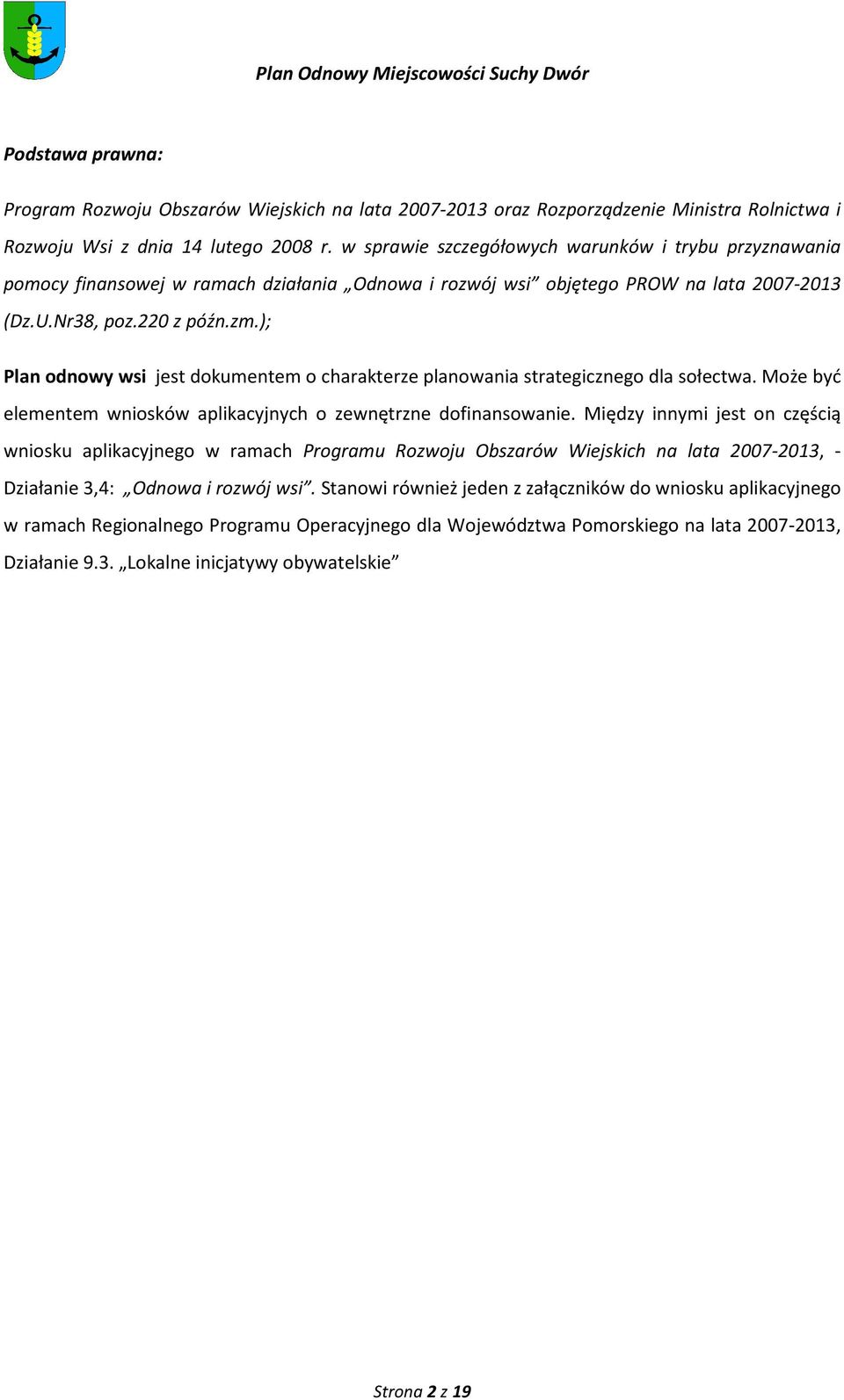 ); Plan odnowy wsi jest dokumentem o charakterze planowania strategicznego dla sołectwa. Może być elementem wniosków aplikacyjnych o zewnętrzne dofinansowanie.