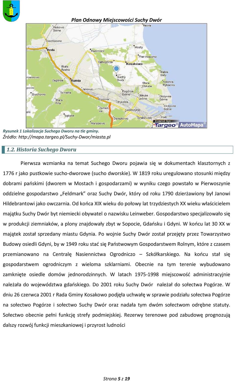 W 1819 roku uregulowano stosunki między dobrami pańskimi (dworem w Mostach i gospodarzami) w wyniku czego powstało w Pierwoszynie oddzielne gospodarstwo Feldmark oraz Suchy Dwór, który od roku 1790