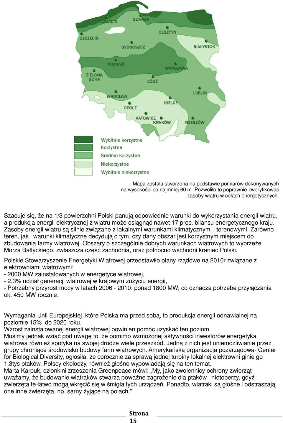 bilansu energetycznego kraju. Zasoby energii wiatru są silnie związane z lokalnymi warunkami klimatycznymi i terenowymi.