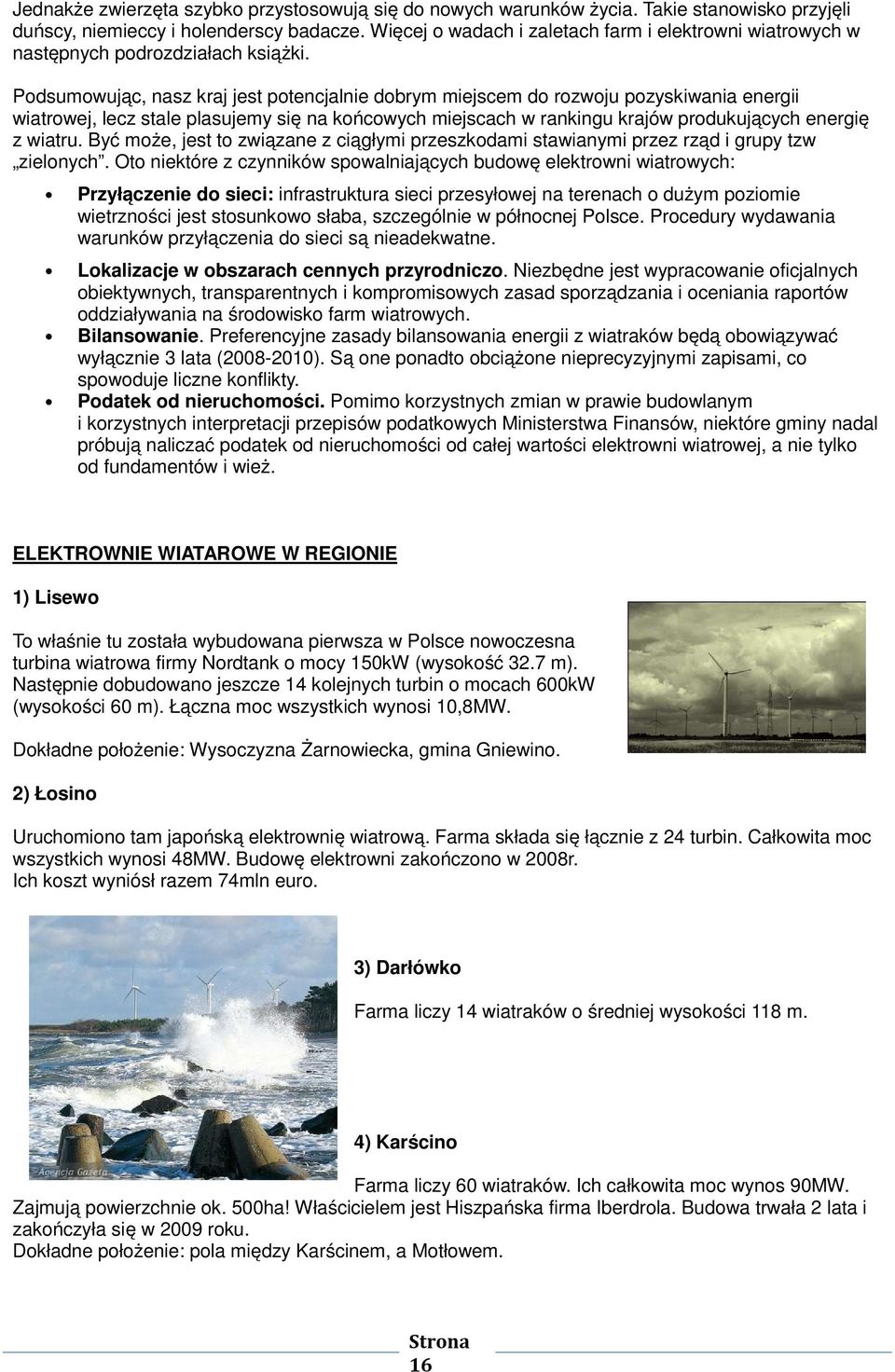 Podsumowując, nasz kraj jest potencjalnie dobrym miejscem do rozwoju pozyskiwania energii wiatrowej, lecz stale plasujemy się na końcowych miejscach w rankingu krajów produkujących energię z wiatru.