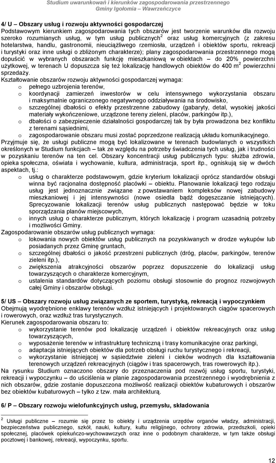 mgą dpuścić w wybranych bszarach funkcję mieszkaniwą w biektach d 20% pwierzchni uŝytkwej, w terenach U dpuszcza się teŝ lkalizację handlwych biektów d 400 m 2 pwierzchni sprzedaŝy.