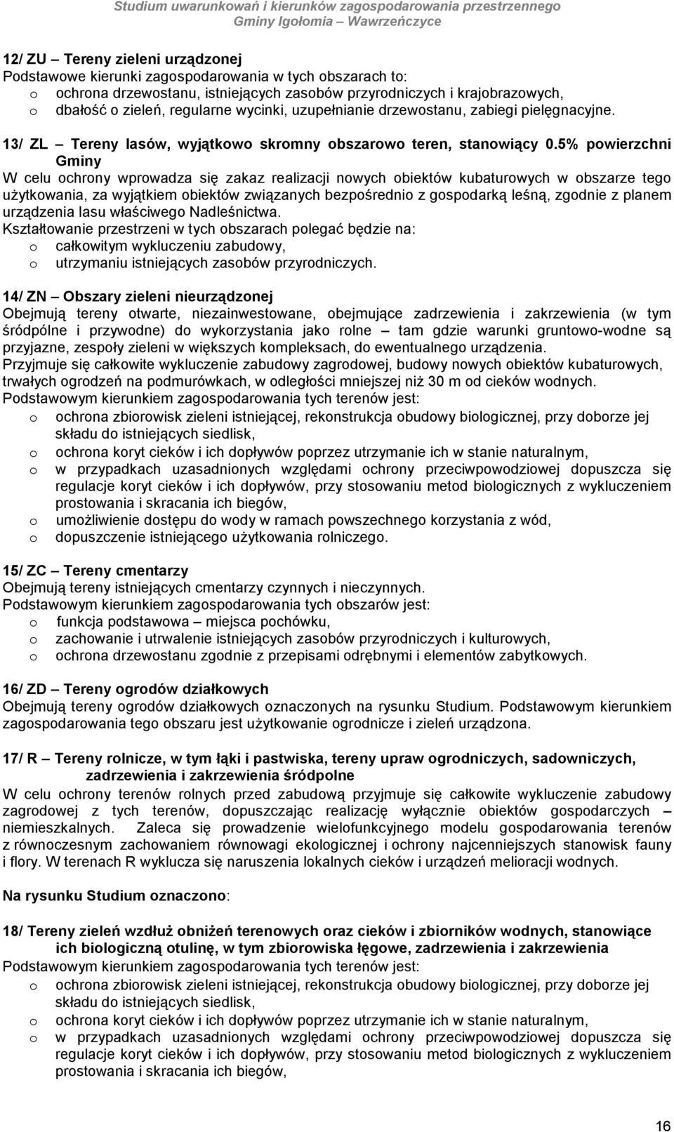 5% pwierzchni Gminy W celu chrny wprwadza się zakaz realizacji nwych biektów kubaturwych w bszarze teg uŝytkwania, za wyjątkiem biektów związanych bezpśredni z gspdarką leśną, zgdnie z planem