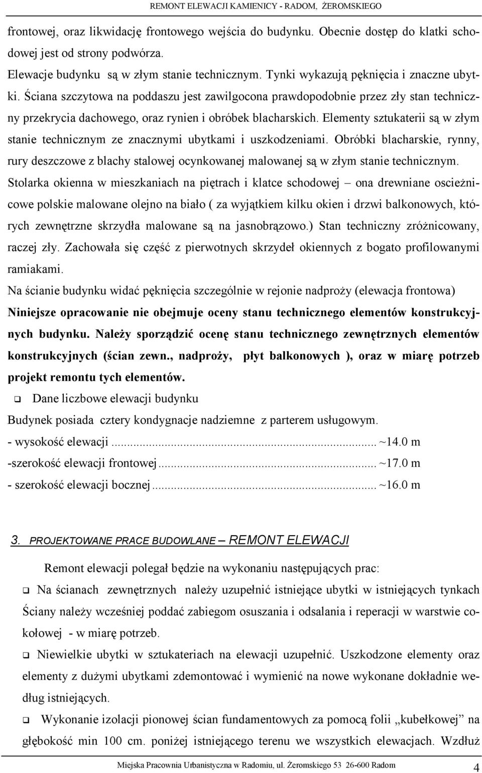 Elementy sztukaterii są w złym stanie technicznym ze znacznymi ubytkami i uszkodzeniami.