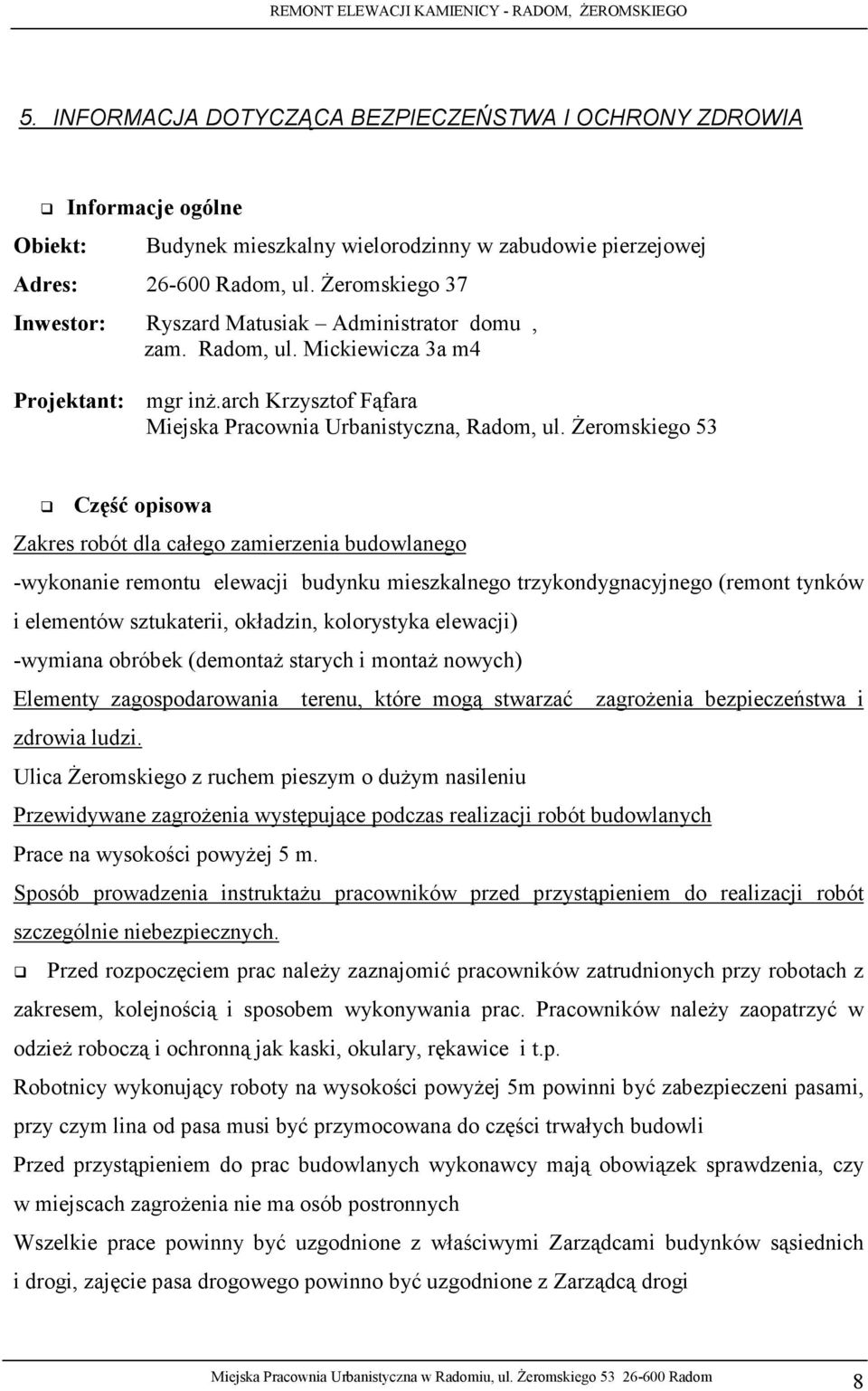 śeromskiego 53 Część opisowa Zakres robót dla całego zamierzenia budowlanego -wykonanie remontu elewacji budynku mieszkalnego trzykondygnacyjnego (remont tynków i elementów sztukaterii, okładzin,