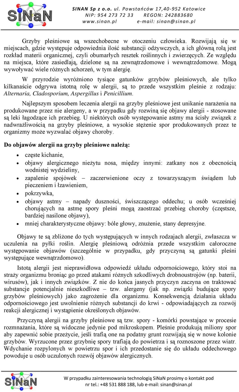 Ze względu na miejsca, które zasiedlają, dzielone są na zewnątrzdomowe i wewnątrzdomowe. Mogą wywoływać wiele różnych schorzeń, w tym alergię.