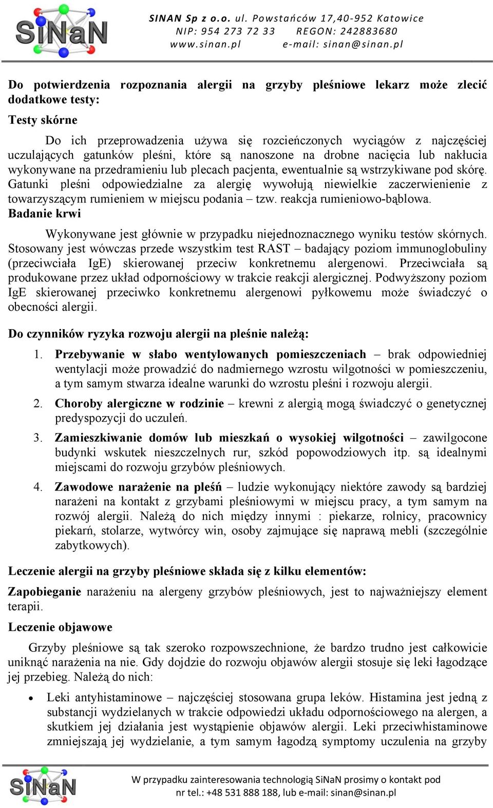 Gatunki pleśni odpowiedzialne za alergię wywołują niewielkie zaczerwienienie z towarzyszącym rumieniem w miejscu podania tzw. reakcja rumieniowo-bąblowa.