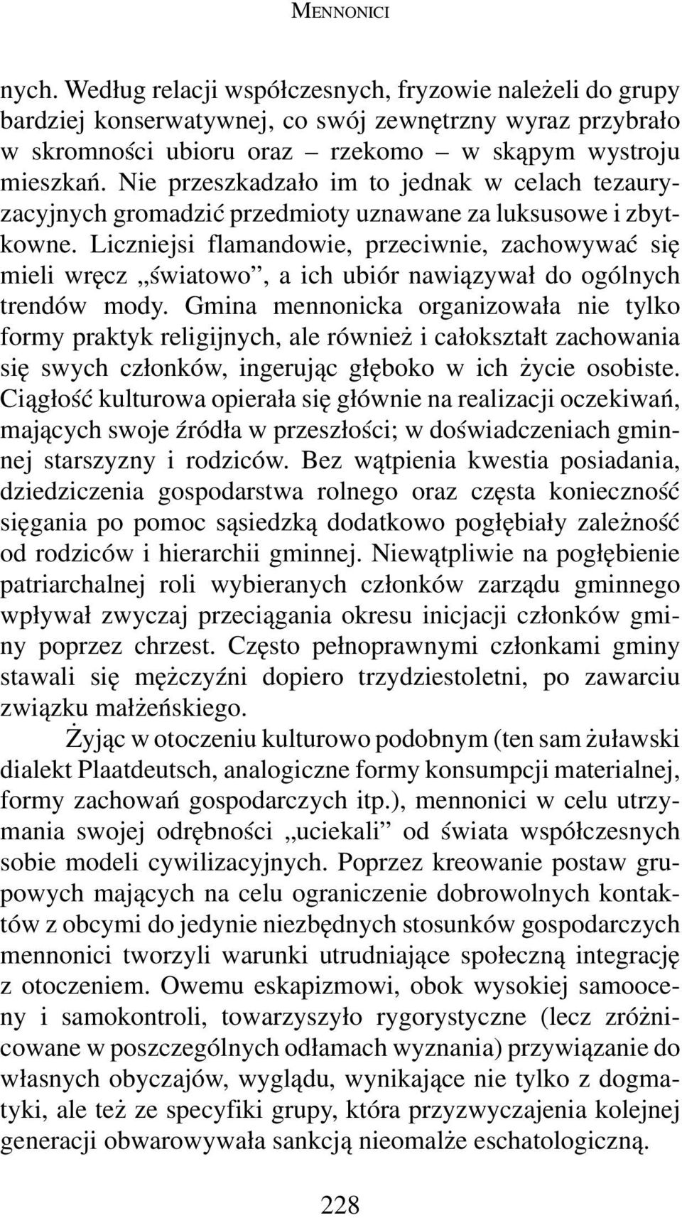 Liczniejsi flamandowie, przeciwnie, zachowywać się mieli wręcz światowo, a ich ubiór nawiązywał do ogólnych trendów mody.