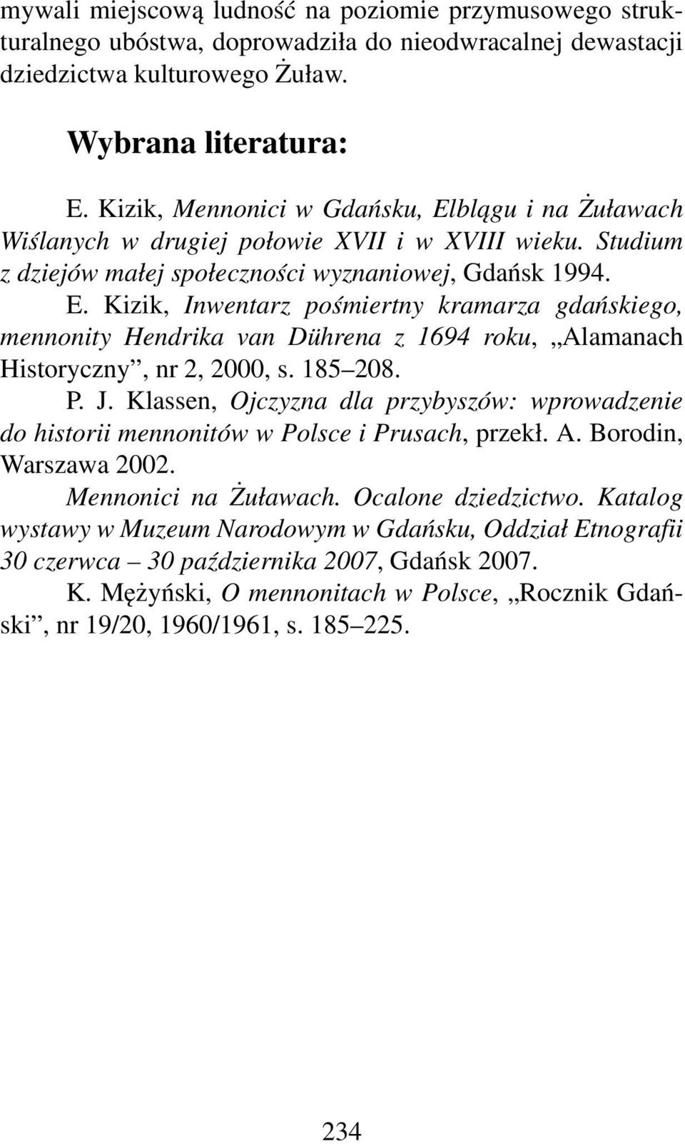 185 208. P. J. Klassen, Ojczyzna dla przybyszów: wprowadzenie do historii mennonitów w Polsce i Prusach, przekł. A. Borodin, Warszawa 2002. Mennonici na Żuławach. Ocalone dziedzictwo.