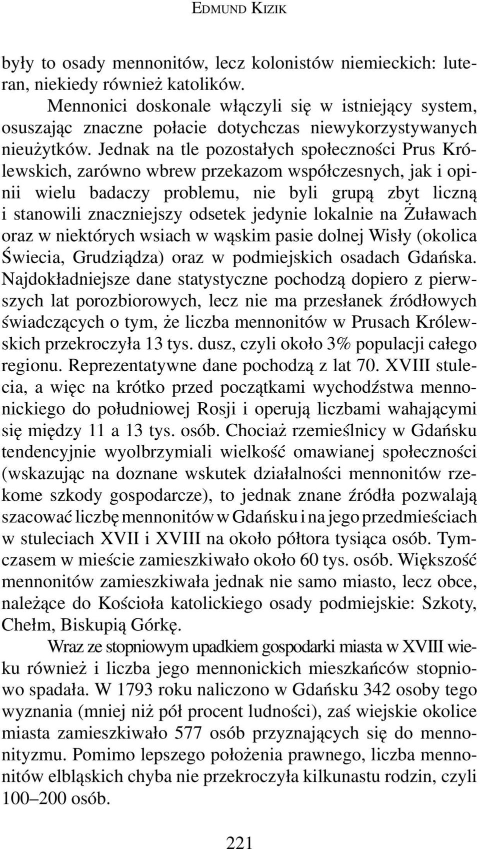 Jednak na tle pozostałych społeczności Prus Królewskich, zarówno wbrew przekazom współczesnych, jak i opinii wielu badaczy problemu, nie byli grupą zbyt liczną i stanowili znaczniejszy odsetek