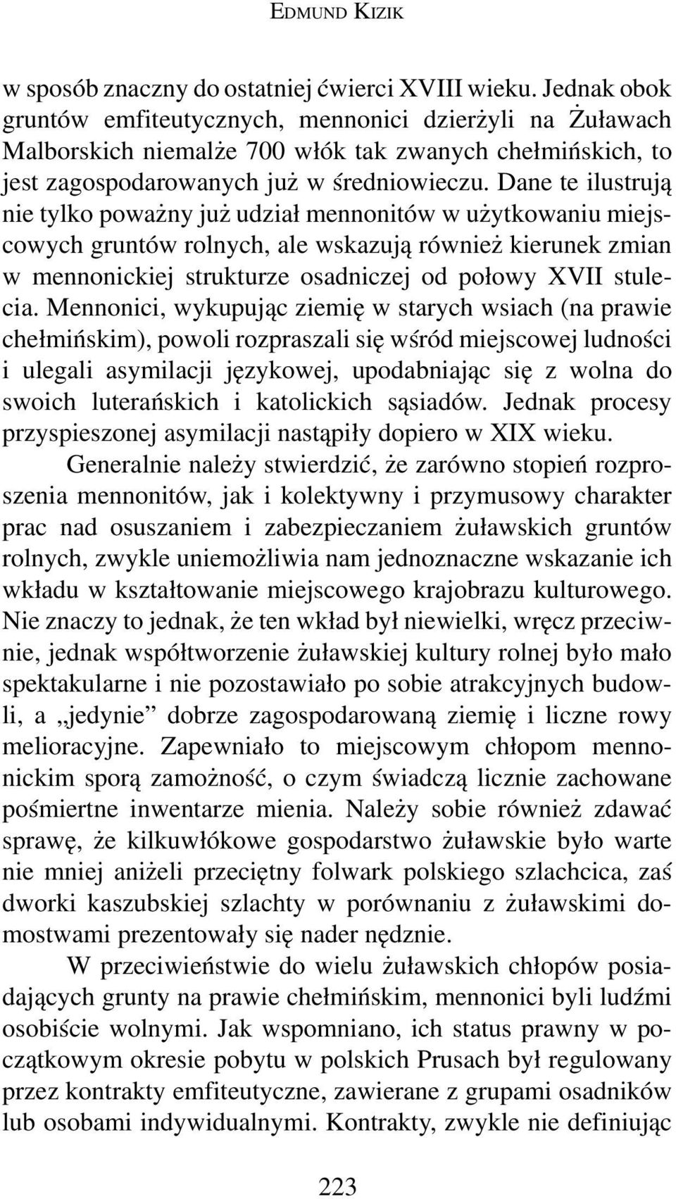 Dane te ilustrują nie tylko poważny już udział mennonitów w użytkowaniu miejscowych gruntów rolnych, ale wskazują również kierunek zmian w mennonickiej strukturze osadniczej od połowy XVII stulecia.