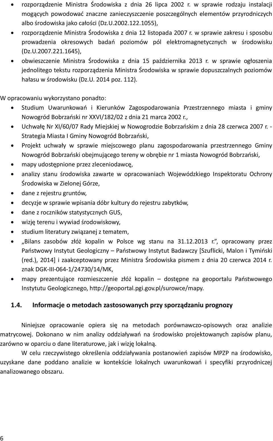 W pc ykzys pd: Sdm Ukń Kkó Zgspd Pzszg ms gmy Ngód Bbzńsk XXVI/182/02 z d 21 mc 2002., Uchłę N XI/60/07 Rdy Mjskj Ngdz Bbzńskm z d 28 czc 2007.