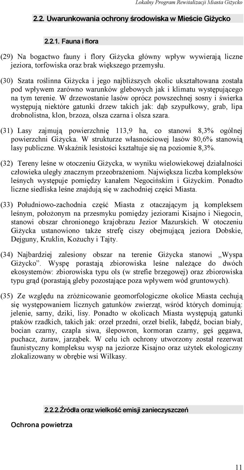 W drzewostanie lasów oprócz powszechnej sosny i świerka występują niektóre gatunki drzew takich jak: dąb szypułkowy, grab, lipa drobnolistna, klon, brzoza, olsza czarna i olsza szara.